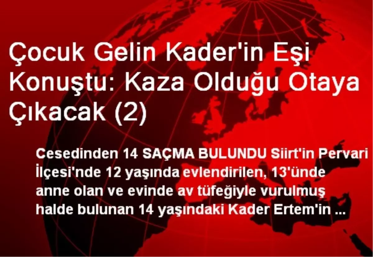 Çocuk Gelin Kader\'in Eşi Konuştu: Kaza Olduğu Otaya Çıkacak (2)