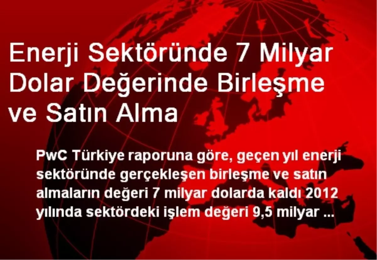 Enerji Sektöründe 7 Milyar Dolar Değerinde Birleşme ve Satın Alma