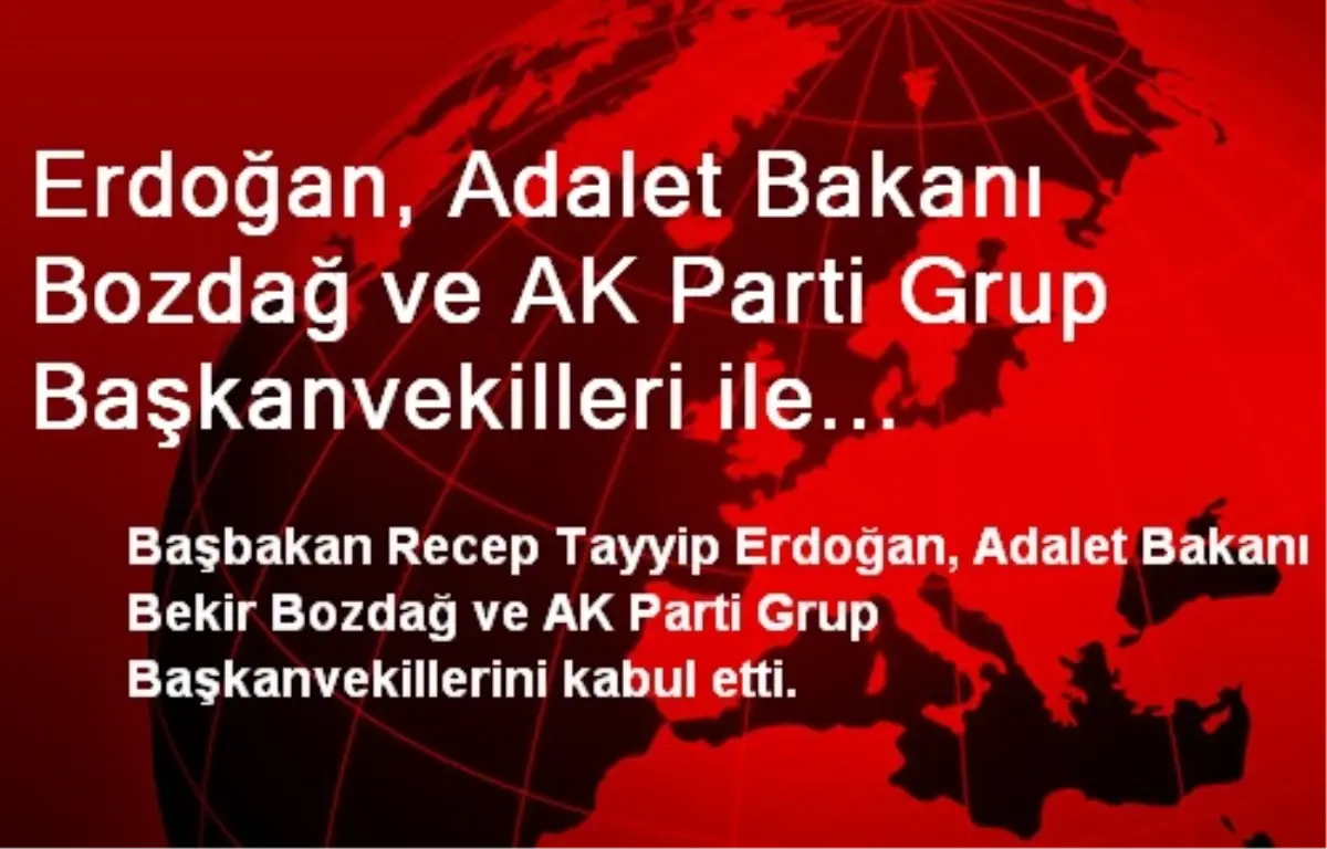 Erdoğan, Adalet Bakanı Bozdağ ve AK Parti Grup Başkanvekilleri ile Görüştü