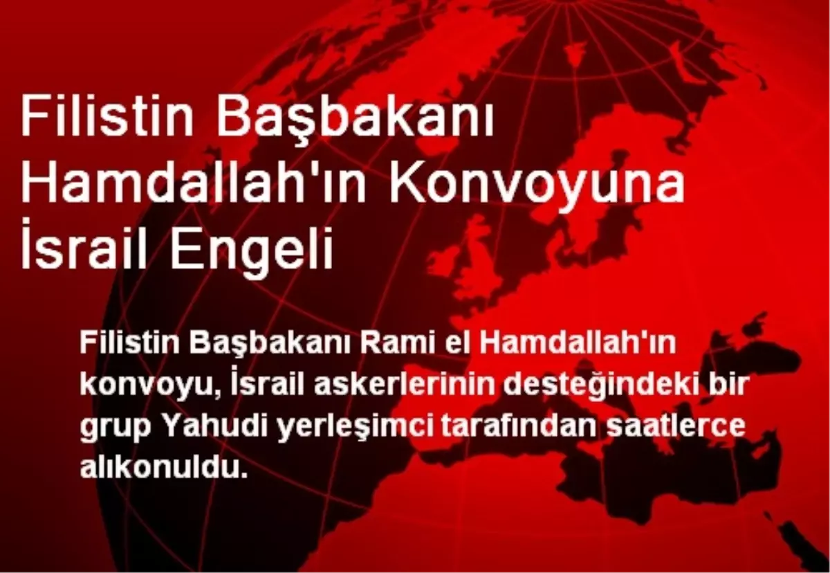 Filistin Başbakanı Hamdallah\'ın Konvoyuna İsrail Engeli