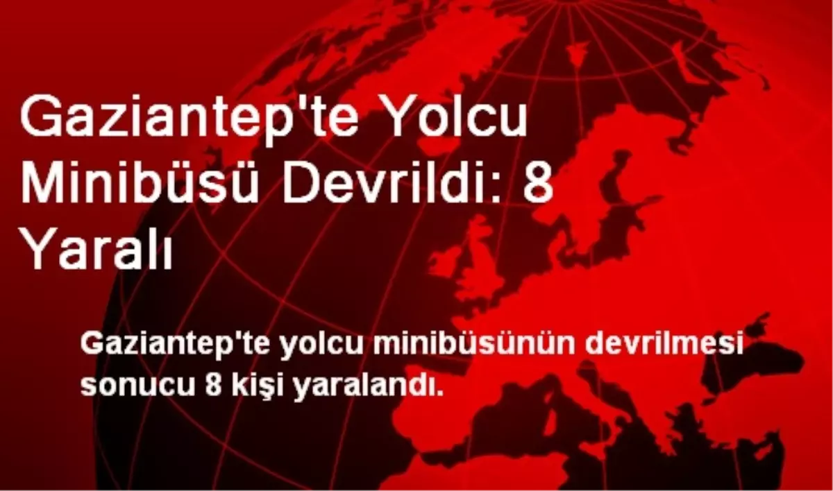 Gaziantep\'te Yolcu Minibüsü Devrildi: 8 Yaralı