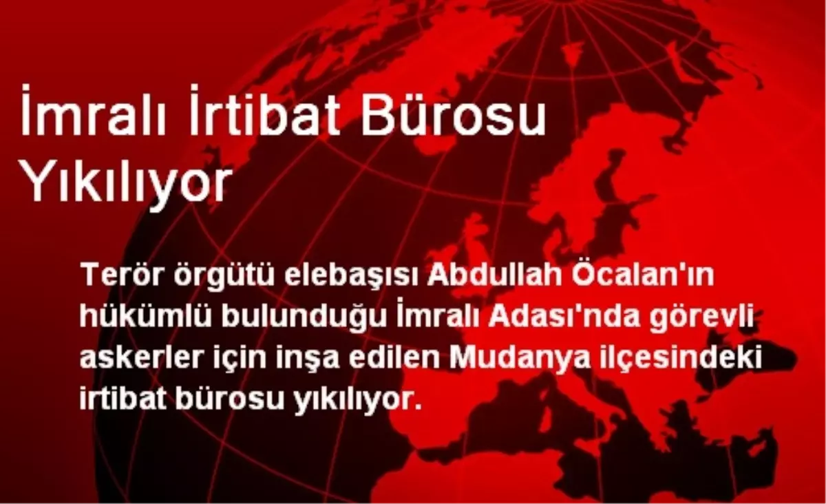 İmralı İrtibat Bürosu Yıkılıyor