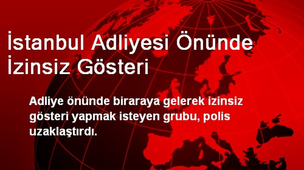 İstanbul Adliyesi Önünde İzinsiz Gösteri
