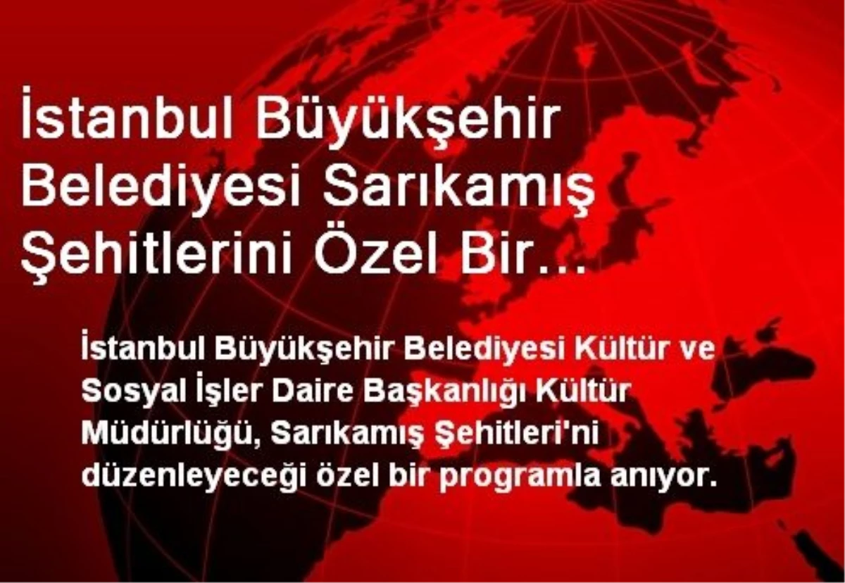 İstanbul Büyükşehir Belediyesi Sarıkamış Şehitlerini Özel Bir Programla Anıyor