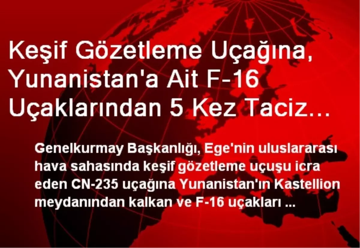 Keşif Gözetleme Uçağına, Yunanistan\'a Ait F-16 Uçaklarından 5 Kez Taciz Yapıldı