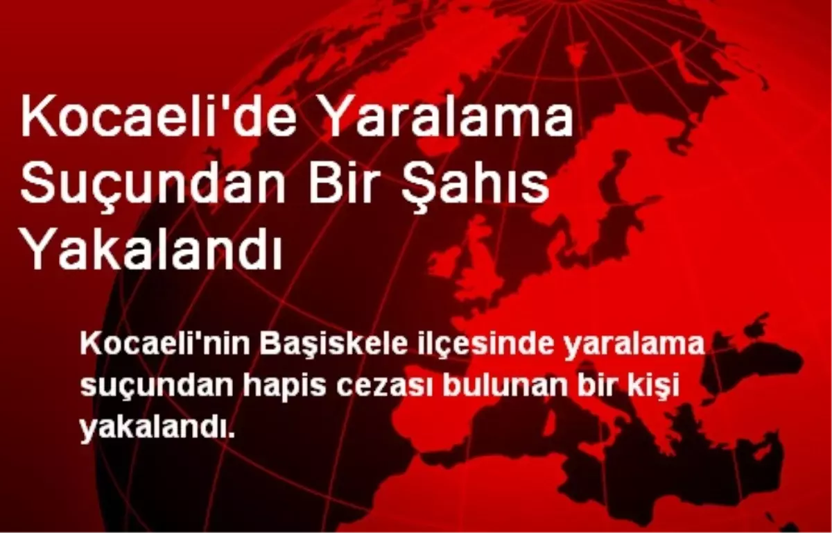 Kocaeli\'de Yaralama Suçundan Bir Şahıs Yakalandı