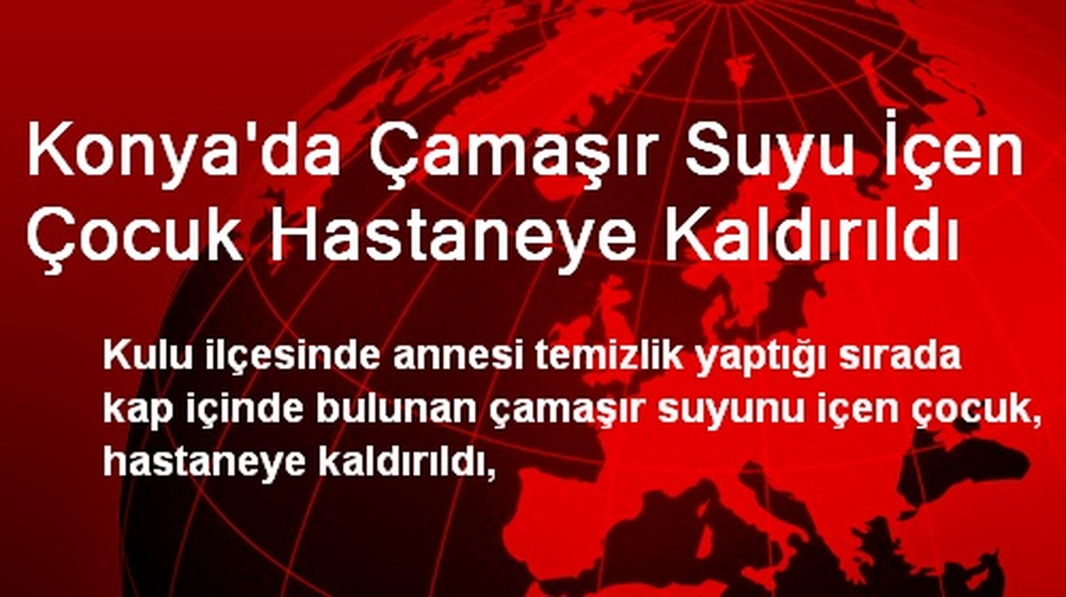 Çamaşır Suyu İçen Çocuk Hastaneye Kaldırıldı