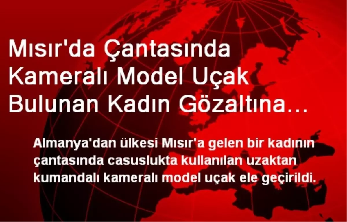 Mısır\'da Çantasında Kameralı Model Uçak Bulunan Kadın Gözaltına Alındı