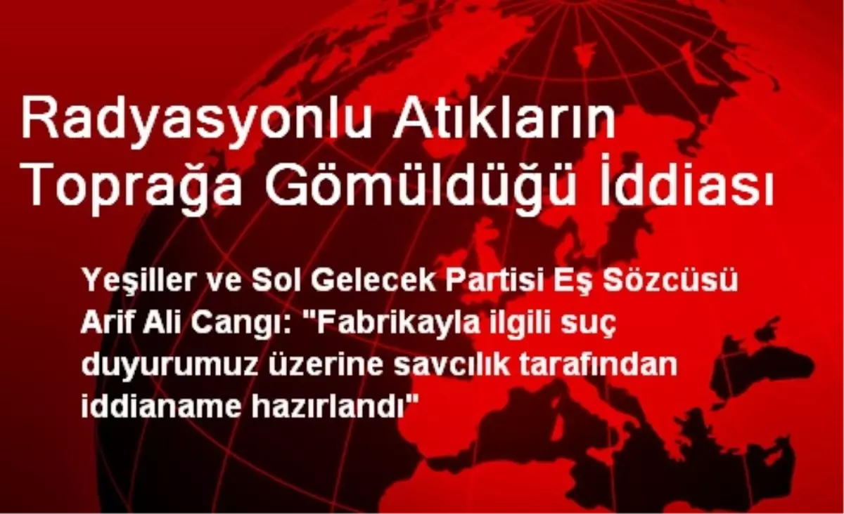 Radyasyonlu Atıkların Toprağa Gömüldüğü İddiası