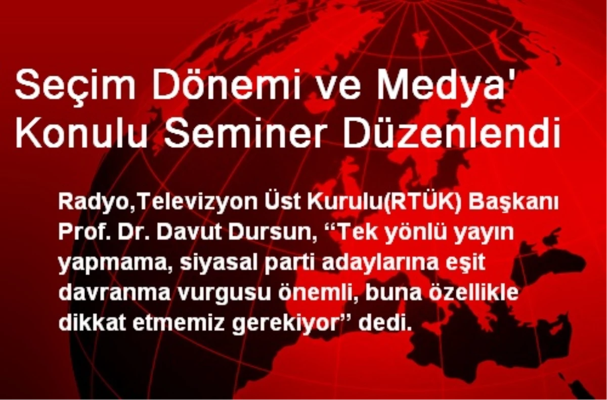 Seçim Dönemi ve Medya\' Konulu Seminer Düzenlendi