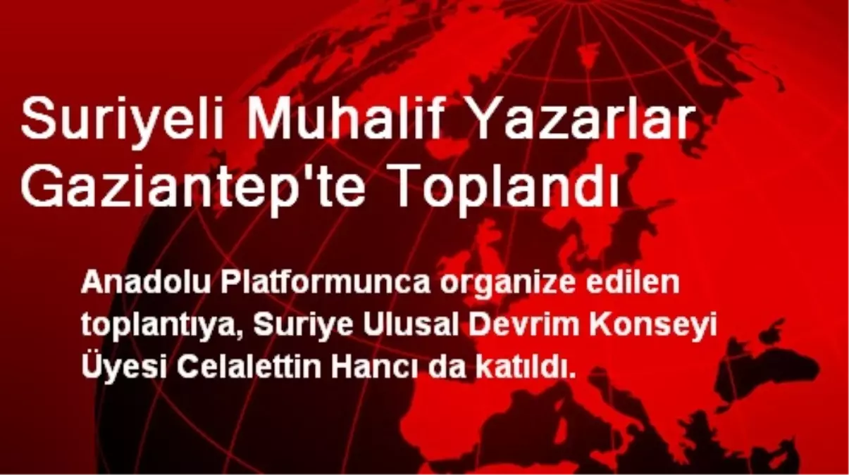 Suriyeli Muhalif Yazarlar Gaziantep\'te Toplandı