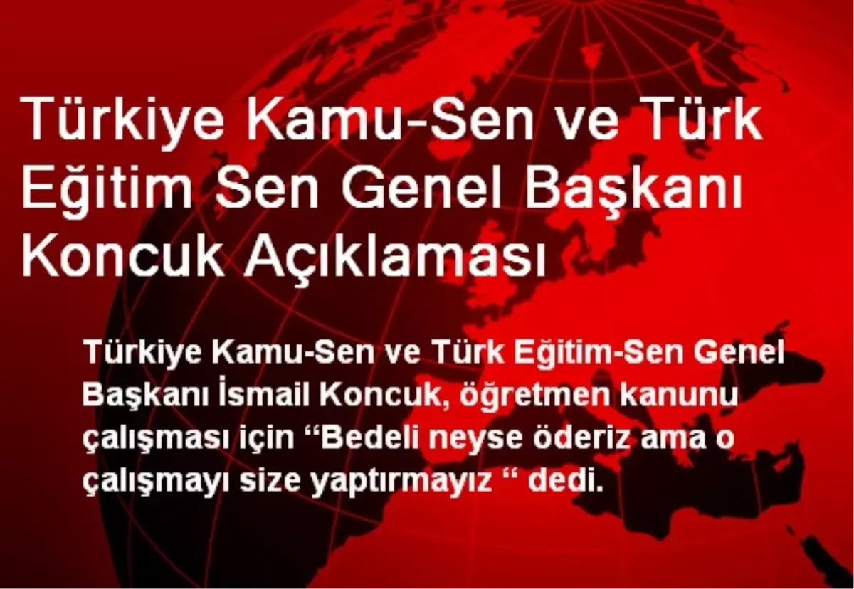 Türkiye Kamu-Sen ve Türk Eğitim Sen Genel Başkanı Koncuk Açıklaması