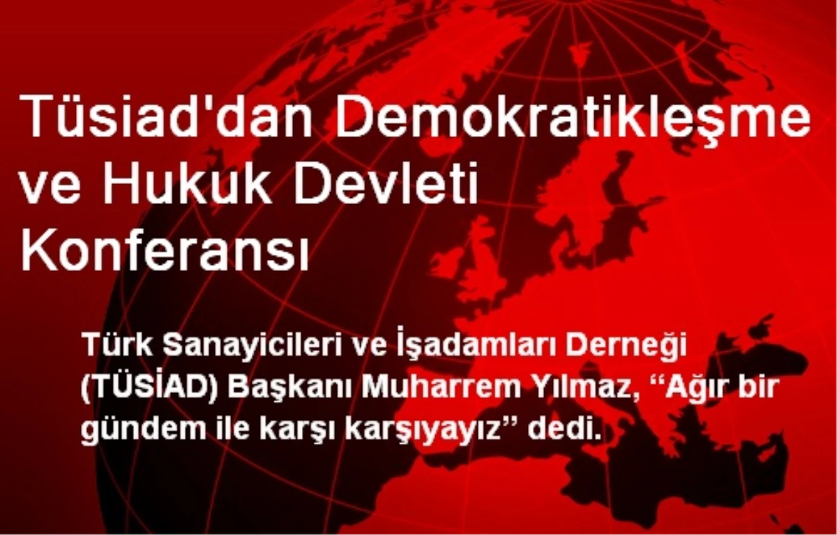 Tüsiad\'dan Demokratikleşme ve Hukuk Devleti Konferansı