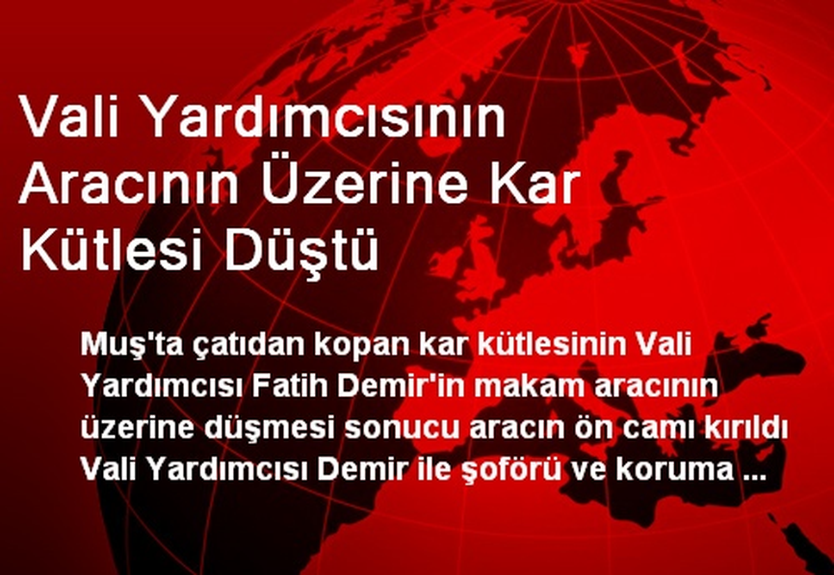 Muş\'ta Vali Yardımcısının Aracının Üzerine Kar Kütlesi Düştü