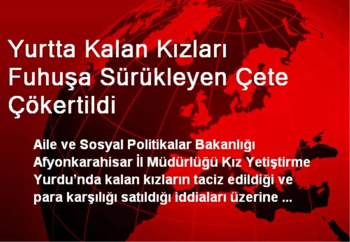 Yurtta Kalan Kızları Fuhuşa Sürükleyen Çete Çökertildi