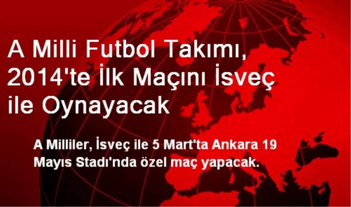 A Milli Futbol Takımı, 2014\'te İlk Maçını İsveç ile Oynayacak