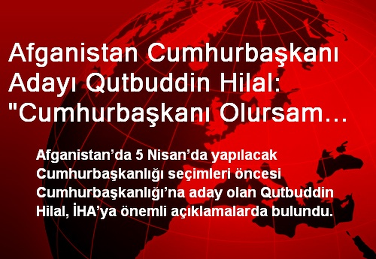 Afganistan Cumhurbaşkanı Adayı Qutbuddin Hilal: "Cumhurbaşkanı Olursam Türkiye\'yi Örnek Alacağım"