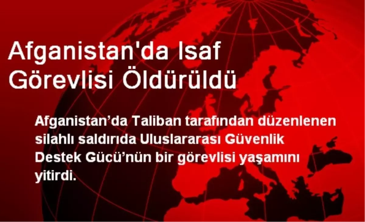 Afganistan\'da ISAF Görevlisi Öldürüldü