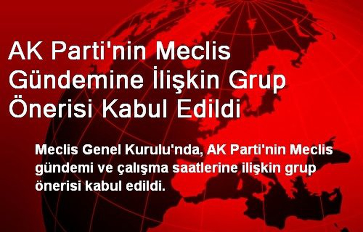 AK Parti\'nin Meclise İlişkin Grup Önerisi Kabul Edildi