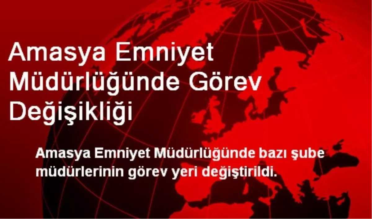 Amasya Emniyet Müdürlüğünde Görev Değişikliği