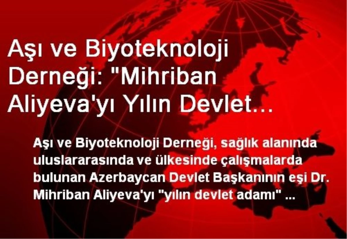 Aşı ve Biyoteknoloji Derneği: "Mihriban Aliyeva\'yı Yılın Devlet Adamı Seçtik"