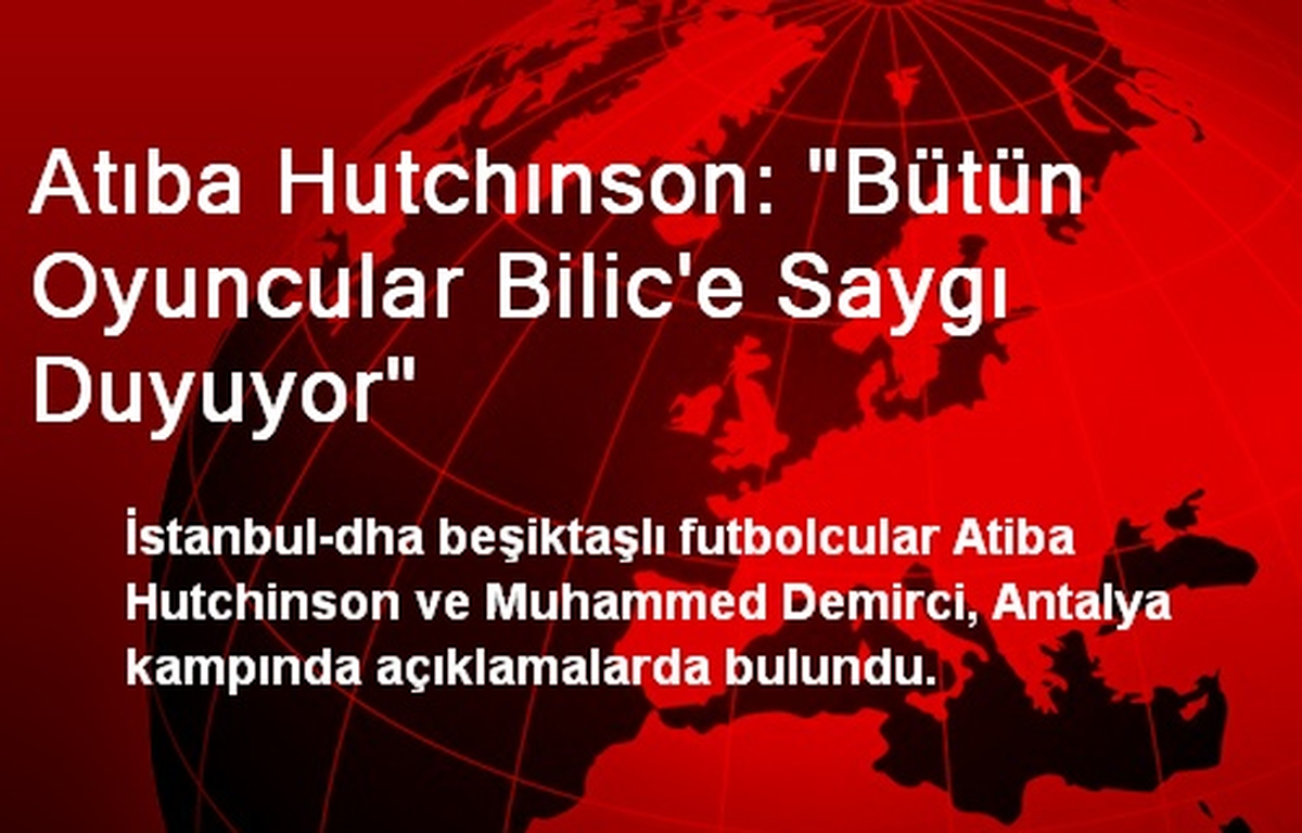 Atıba Hutchınson: "Bütün Oyuncular Bilic\'e Saygı Duyuyor"