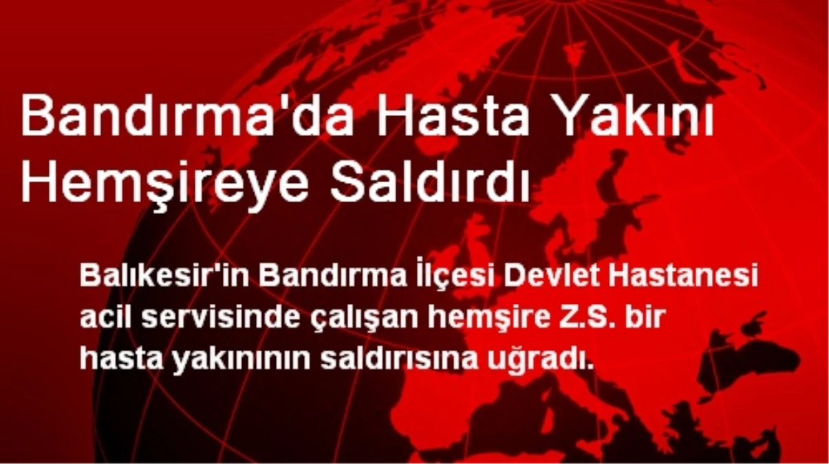 Bandırma\'da Hasta Yakını Hemşireye Saldırdı