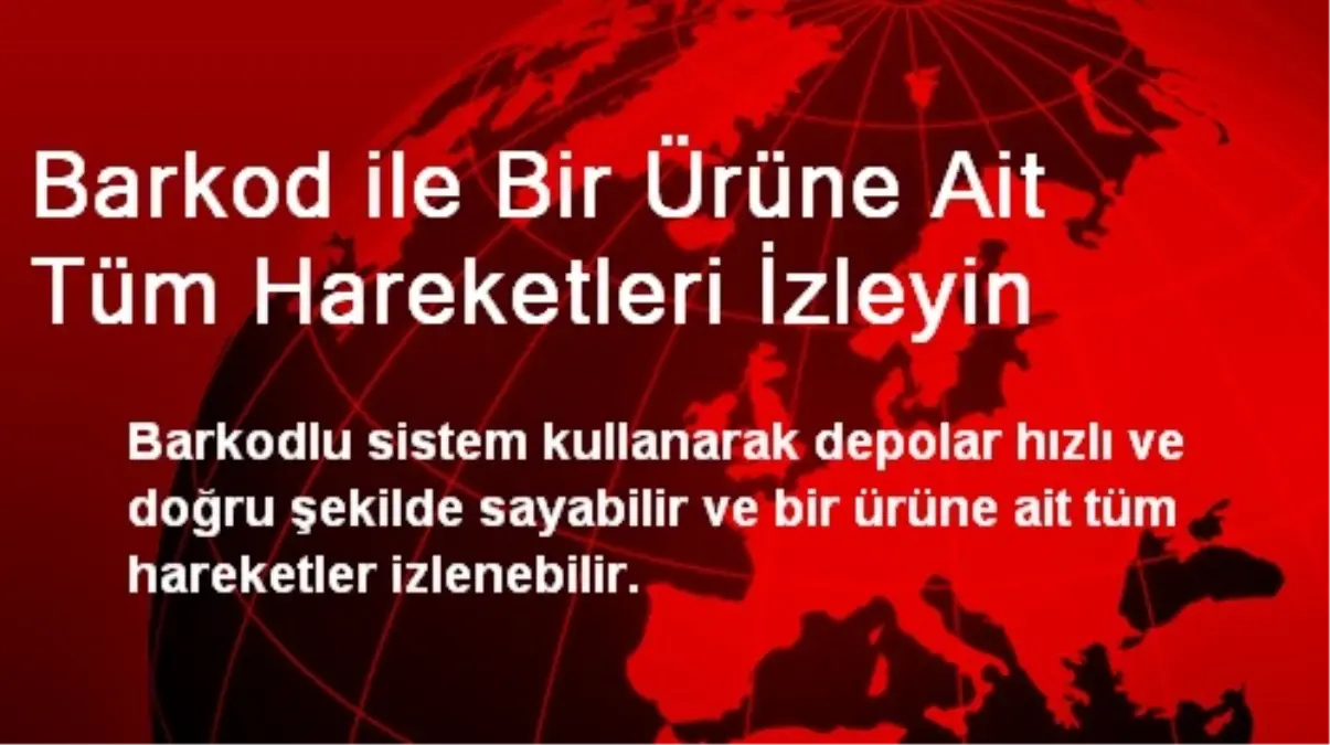 Barkod ile Bir Ürüne Ait Tüm Hareketleri İzleyin