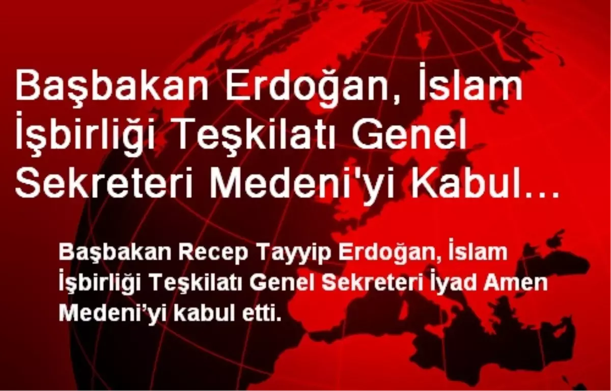 Başbakan Erdoğan, İİT Genel Sekreteri Medeni\'yi Kabul Etti