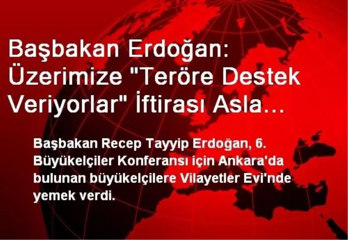 Başbakan Erdoğan: Üzerimize "Teröre Destek Veriyorlar" İftirası Asla Yapışmaz