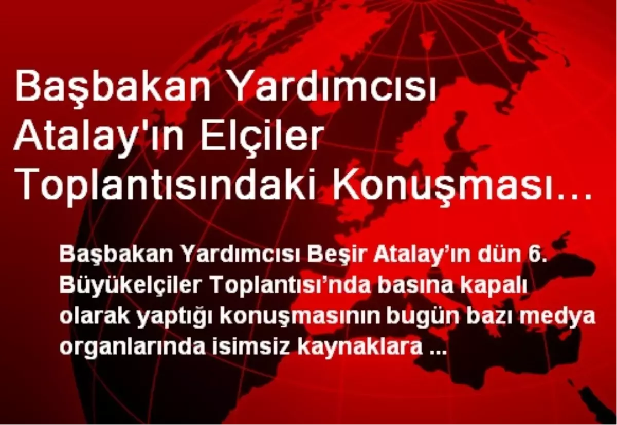 Başbakan Yardımcısı Atalay\'ın Elçiler Toplantısındaki Konuşması ile İlgili Bazı Haberlere Yalanlama