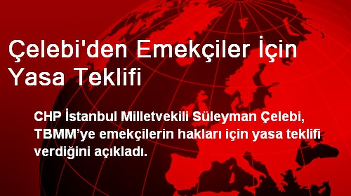 Çelebi\'den Emekçiler İçin Yasa Teklifi