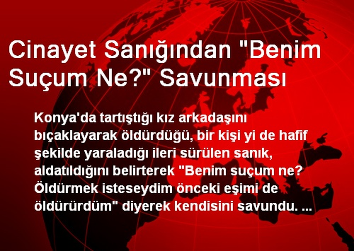 Cinayet Sanığından "Benim Suçum Ne?" Savunması