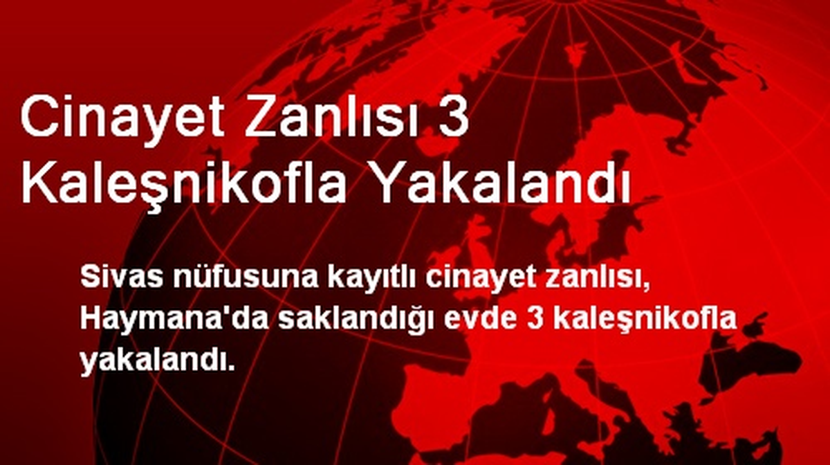 Cinayet Zanlısı 3 Kaleşnikofla Yakalandı
