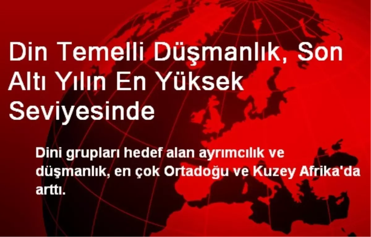 Din Temelli Düşmanlık, Son Altı Yılın En Yüksek Seviyesinde