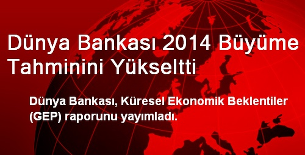 Dünya Bankası 2014 Büyüme Tahminini Yükseltti