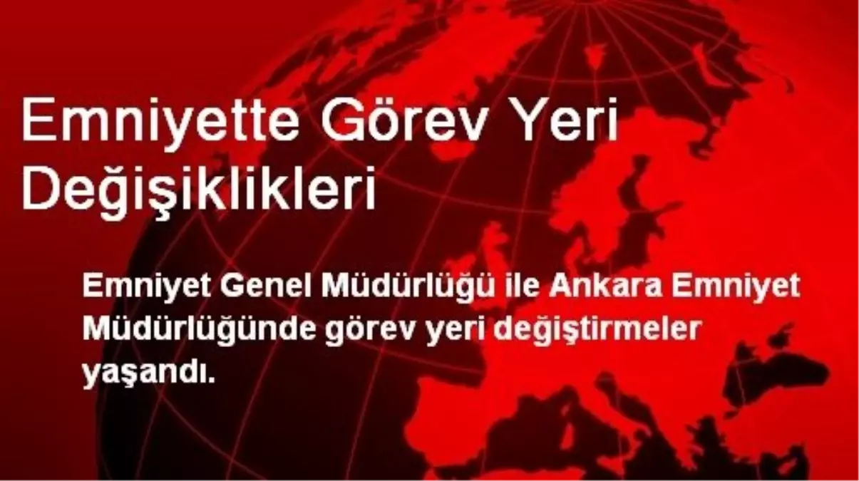 Emniyette Görev Yeri Değişiklikleri