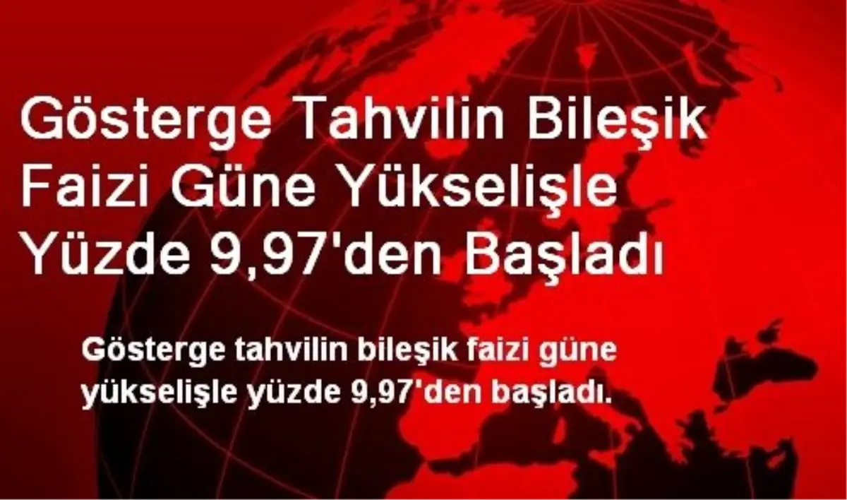 Gösterge Tahvilin Bileşik Faizi Güne Yükselişle Yüzde 9,97\'den Başladı