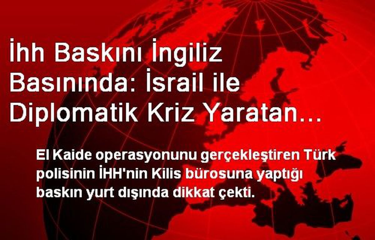 İhh Baskını İngiliz Basınında: İsrail ile Diplomatik Kriz Yaratan Filo Arkasındaki Gruba Polis...