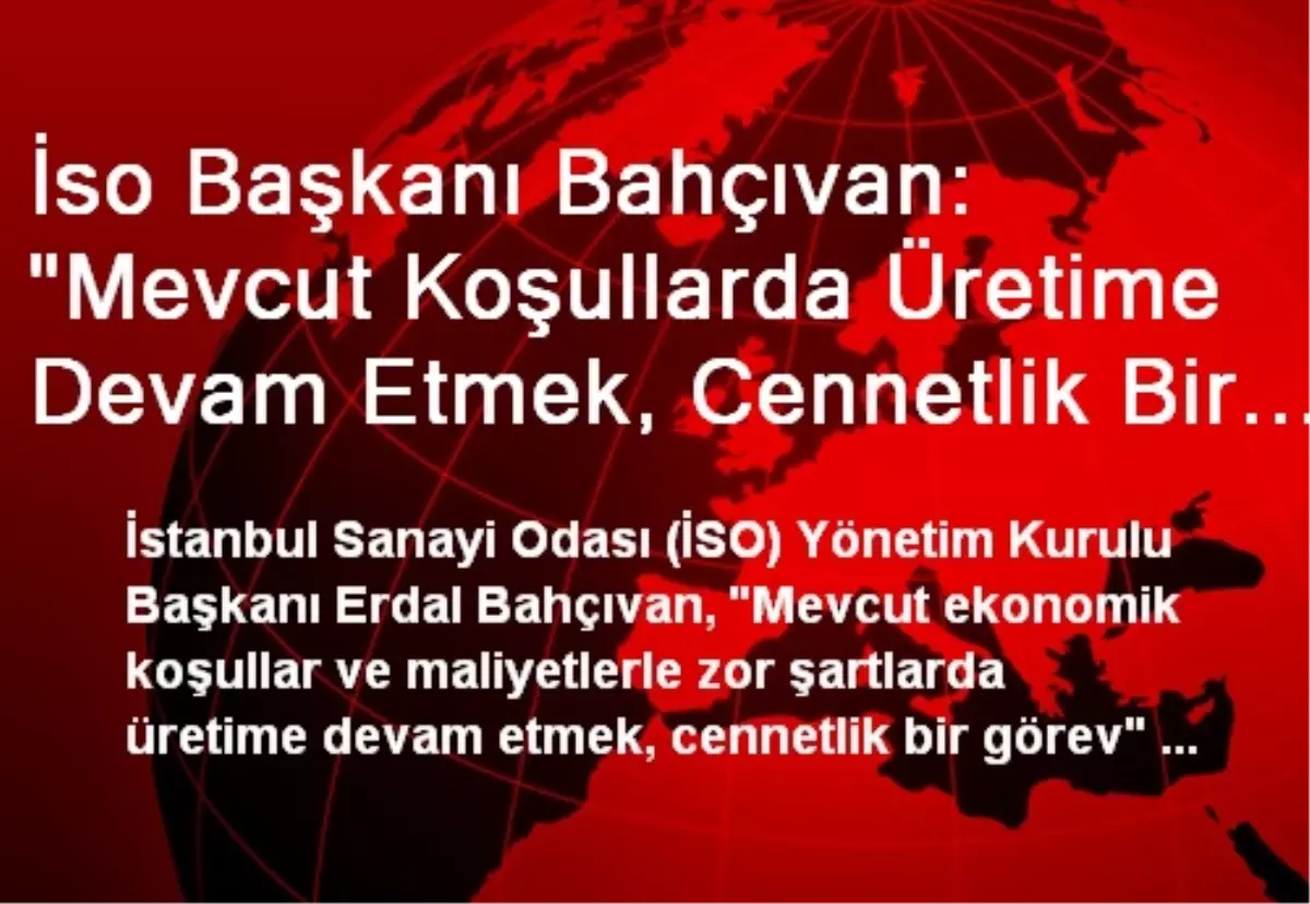 İso Başkanı Bahçıvan: "Mevcut Koşullarda Üretime Devam Etmek, Cennetlik Bir Görev"