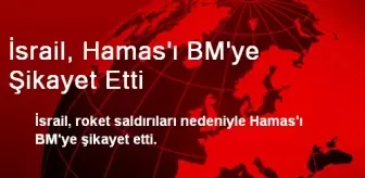 İsrail, Hamas'ı BM'ye Şikayet Etti