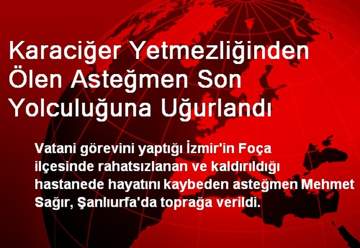 Karaciğer Yetmezliğinden Ölen Asteğmen Son Yolculuğuna Uğurlandı
