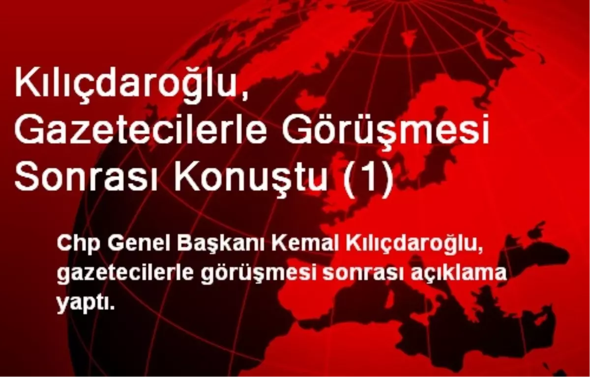 Kılıçdaroğlu, Gazetecilerle Görüşmesi Sonrası Konuştu (1)