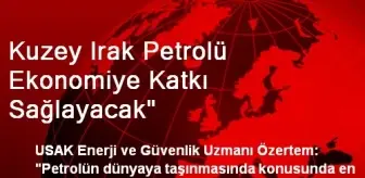 Kuzey Irak Petrolü Ekonomiye Katkı Sağlayacak'