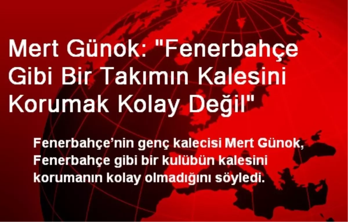 "Fenerbahçe Gibi Bir Takımın Kalesini Korumak Kolay Değil"