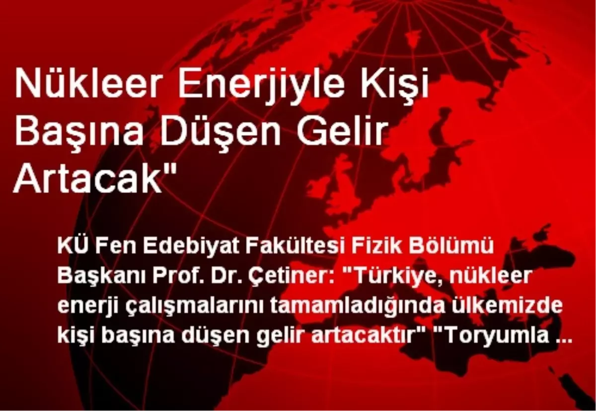 Nükleer Enerjiyle Kişi Başına Düşen Gelir Artacak"