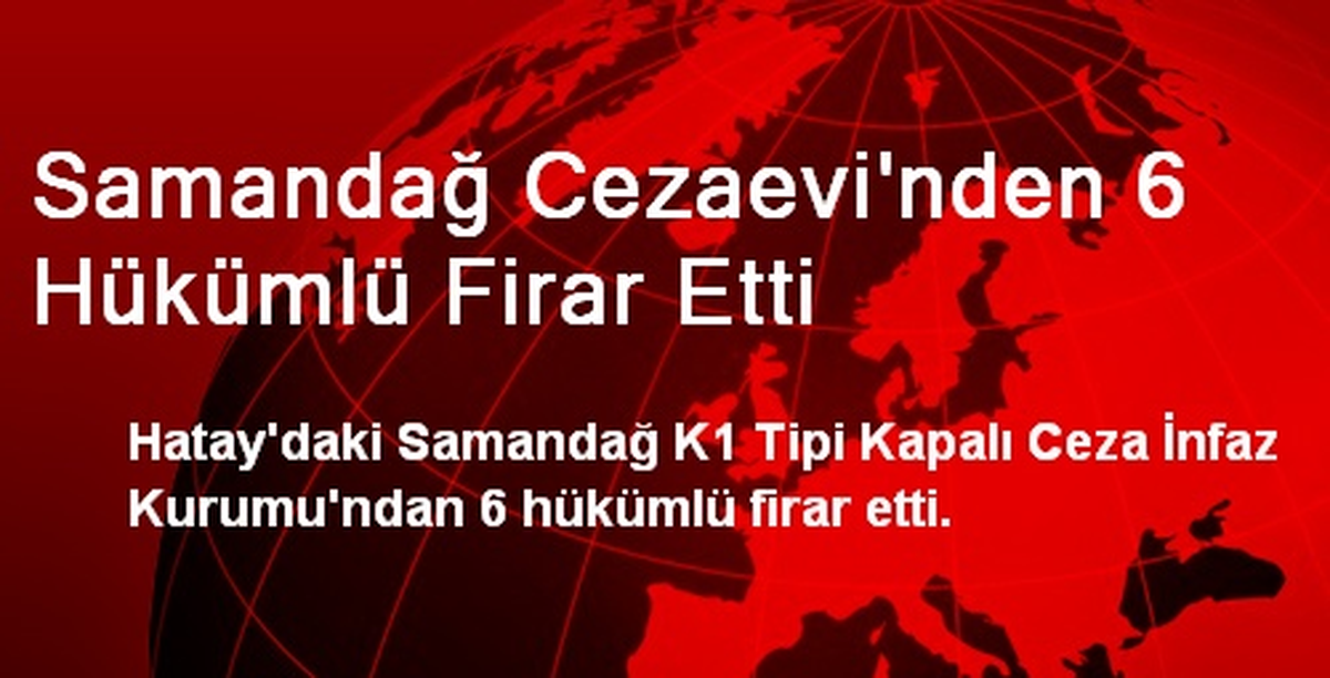Samandağ Cezaevi\'nden 6 Hükümlü Firar Etti