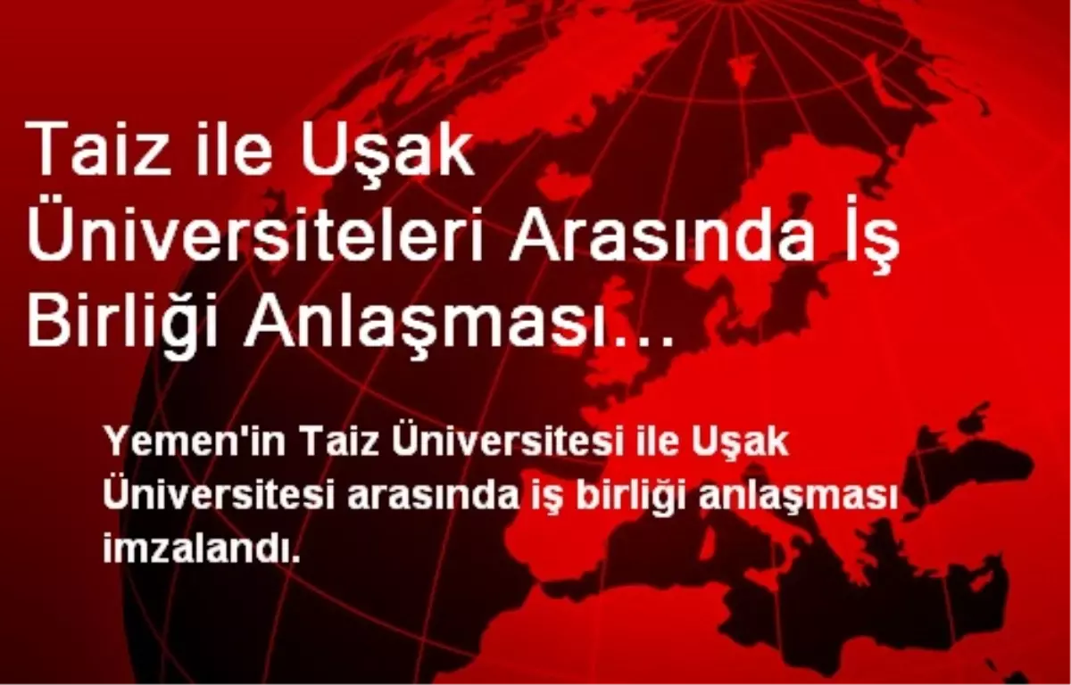 Taiz ile Uşak Üniversiteleri Arasında İş Birliği Anlaşması İmzalandı