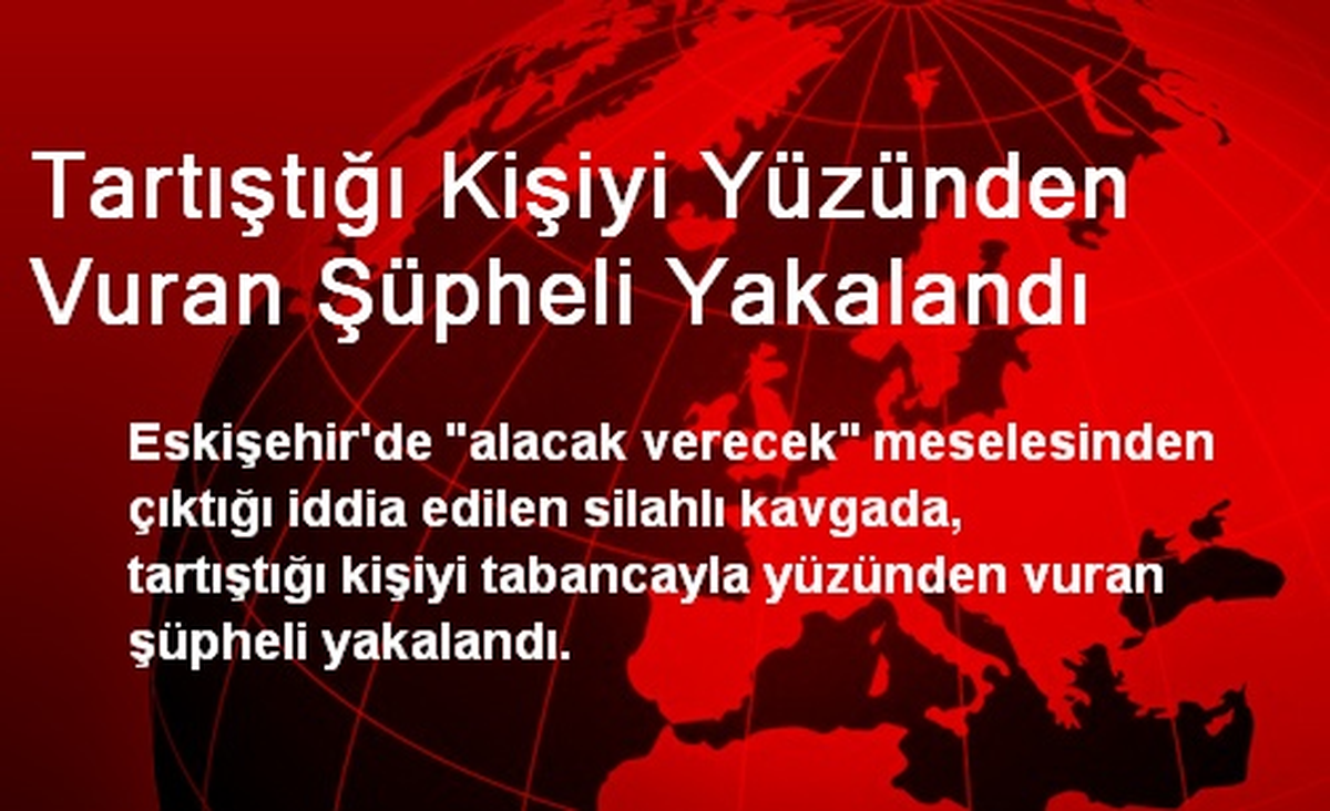 Tartıştığı Kişiyi Yüzünden Vuran Şüpheli Yakalandı