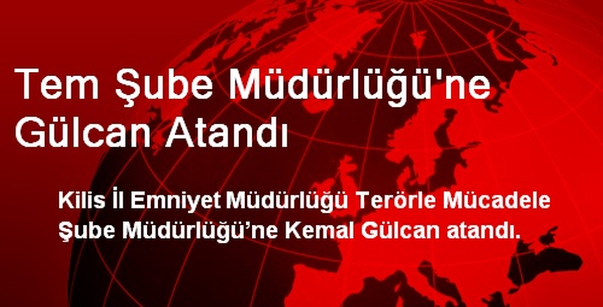 TEM Şube Müdürlüğü\'ne Gülcan Atandı